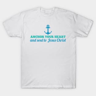 Anchor Your Heart and Soul to Jesus Christ T-Shirt